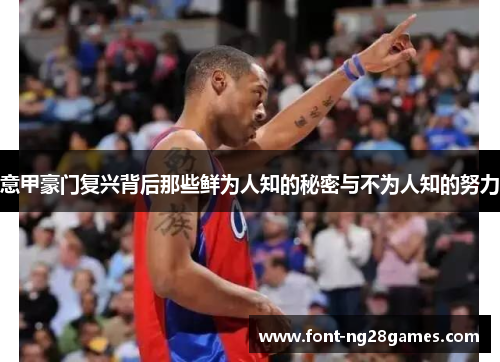 意甲豪门复兴背后那些鲜为人知的秘密与不为人知的努力