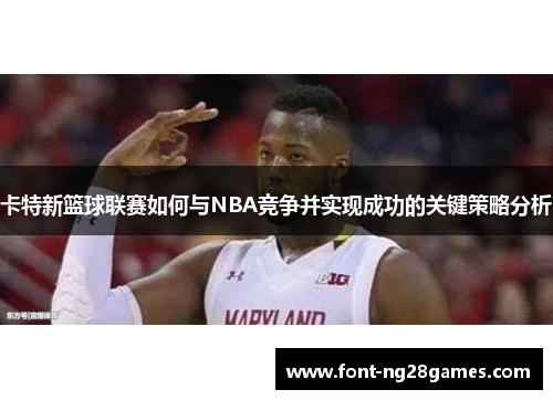 卡特新篮球联赛如何与NBA竞争并实现成功的关键策略分析