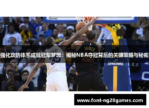 强化攻防体系成就冠军梦想：揭秘NBA夺冠背后的关键策略与秘密
