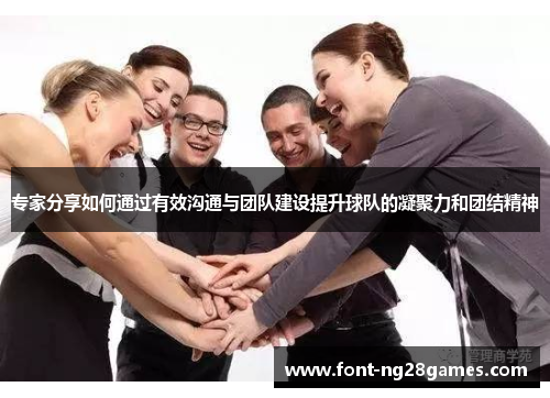 专家分享如何通过有效沟通与团队建设提升球队的凝聚力和团结精神