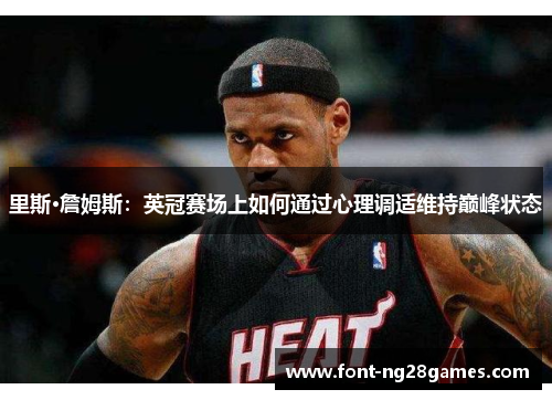 里斯·詹姆斯：英冠赛场上如何通过心理调适维持巅峰状态