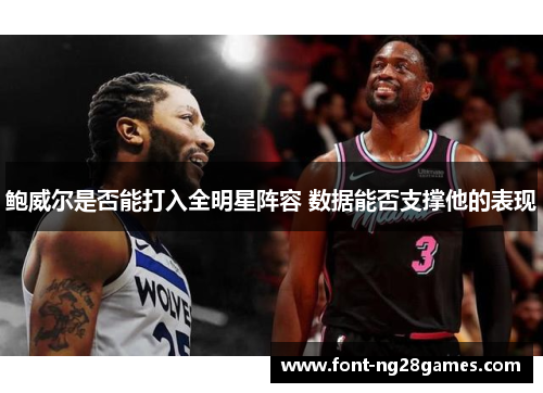 鲍威尔是否能打入全明星阵容 数据能否支撑他的表现