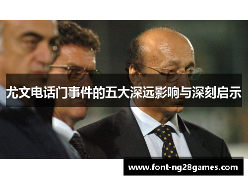 尤文电话门事件的五大深远影响与深刻启示