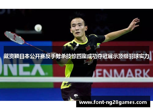 戴资颖日本公开赛反手劈杀技惊四座成功夺冠展示顶级羽球实力