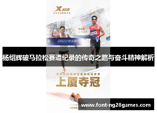 杨绍辉破马拉松赛道纪录的传奇之路与奋斗精神解析 杨绍辉破马拉松赛道纪录的传奇之路与奋斗精神解析
