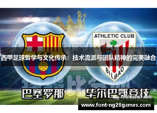 西甲足球哲学与文化传承：技术流派与团队精神的完美融合